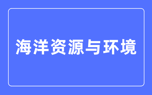陆地资本与环境专业首要学甚么,陆地资本与环境专业的失业标的目的和远景阐发