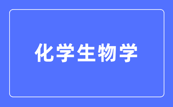 化先生物学专业首要学甚么,化先生物学专业的失业标的目的和远景阐发