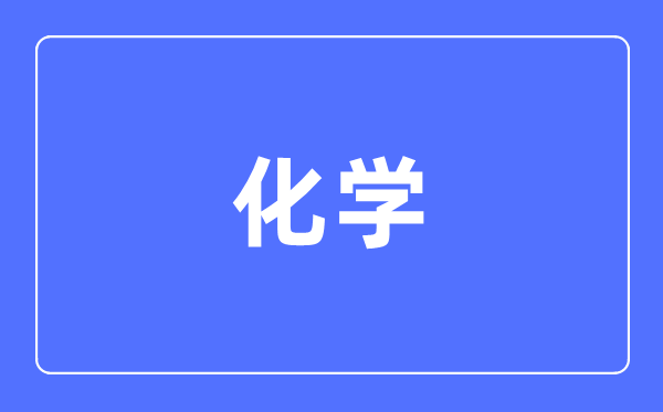 化学专业首要学甚么,化学专业的失业标的目的和远景阐发