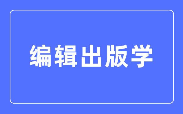 编辑出书学专业首要学甚么,编辑出书学专业的失业标的目标和远景阐发