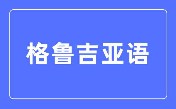 格鲁吉亚语专业首要学甚么,格鲁吉亚语专业的失业标的目的和远景阐发