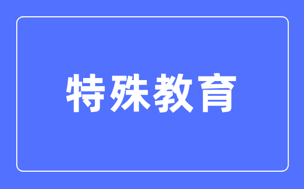 出格教导专业首要学甚么,出格教导专业的失业标的目的和远景阐发