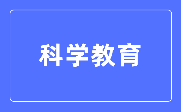 迷信教导专业首要学甚么,迷信教导专业的失业标的目的和远景阐发