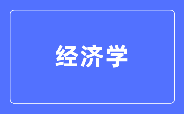 经济学专业首要学甚么,经济学专业的失业标的目的和远景阐发