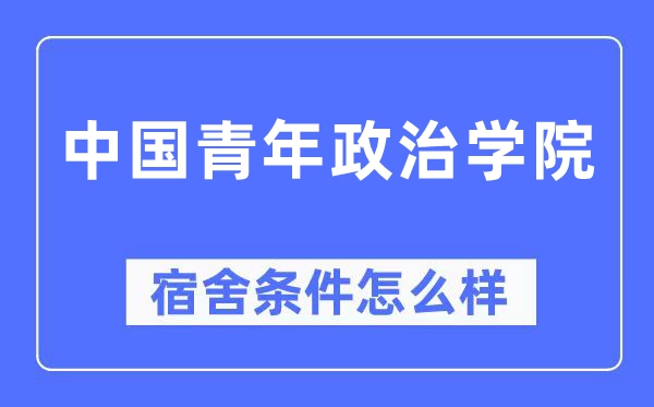 中国青年政治学院宿舍前提怎样样,有空协调自力洗手间吗？（附宿舍图片）