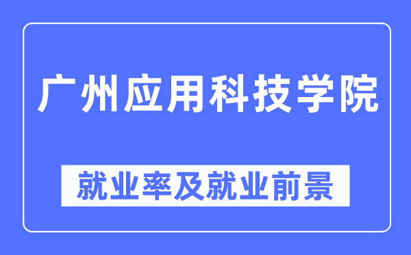 广州利用科技学院失业率及失业远景怎样样,好失业吗？