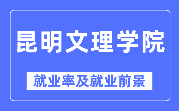 昆明文理学院失业率及失业远景怎样样,好失业吗？