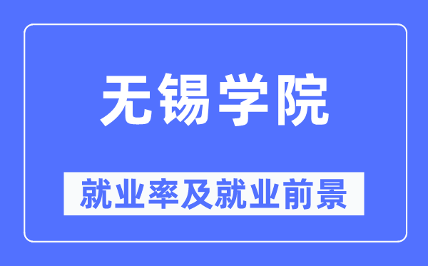 无锡学院失业率及失业远景怎样样,好失业吗？