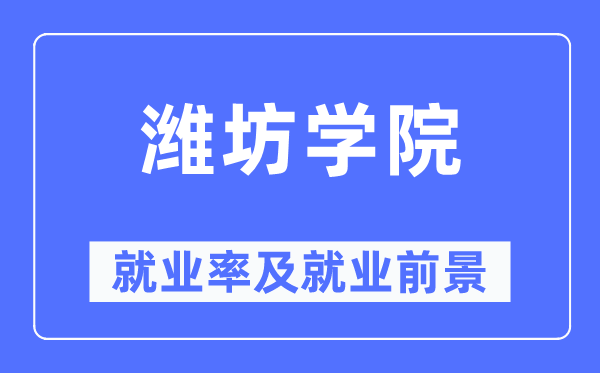 潍坊学院失业率及失业远景怎样样,好失业吗?