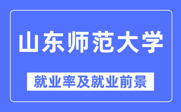 山东师范大学失业率及失业远景怎样样,好失业吗？