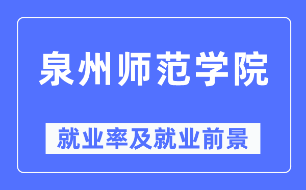 泉州师范学院失业率及失业远景怎样样,好失业吗?
