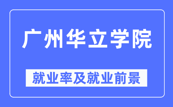 广州华立学院失业率及失业远景怎样样,好失业吗?