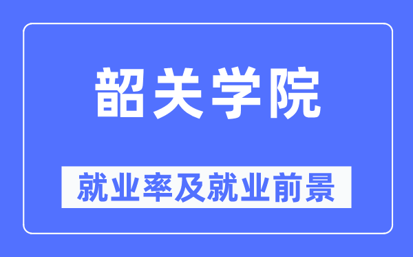 韶关学院失业率及失业远景怎样样,好失业吗?