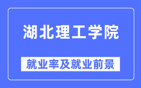湖北理工学院失业率及失业远景怎样样,好失业吗?