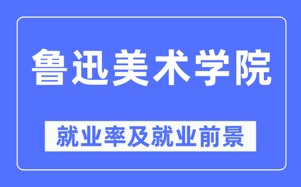 鲁迅美术学院失业率及失业远景怎样样,好失业吗？