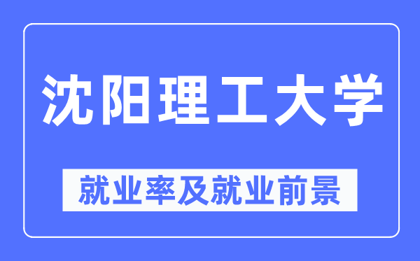 沈阳理工大学失业率及失业远景怎样样,好失业吗？