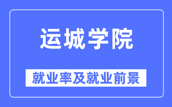 运城学院失业率及失业远景怎样样,好失业吗？