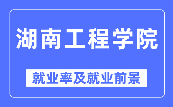 湖南工程学院失业率及失业远景怎样样,好失业吗？