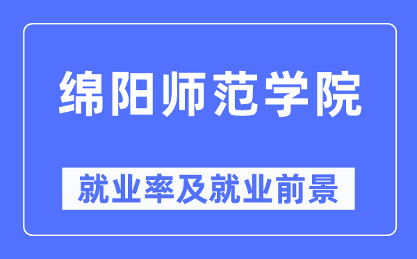 绵阳师范学院失业率及失业远景怎样样,好失业吗？