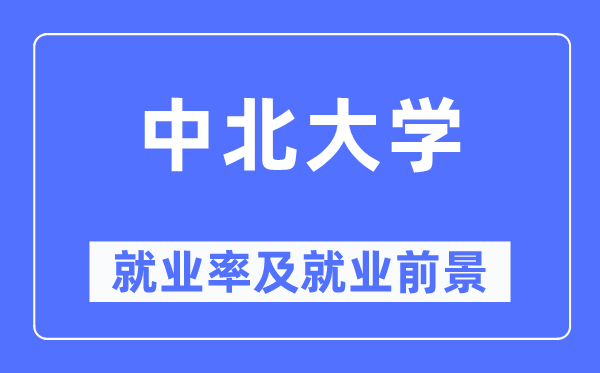 中北大学失业率及失业远景怎样样,好失业吗？