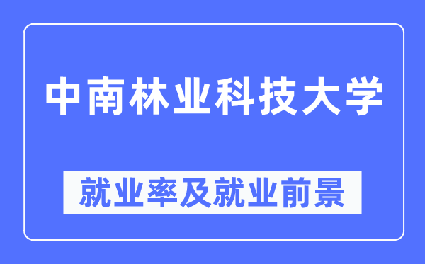中南林业科技大学失业率及失业远景怎样样,好失业吗？