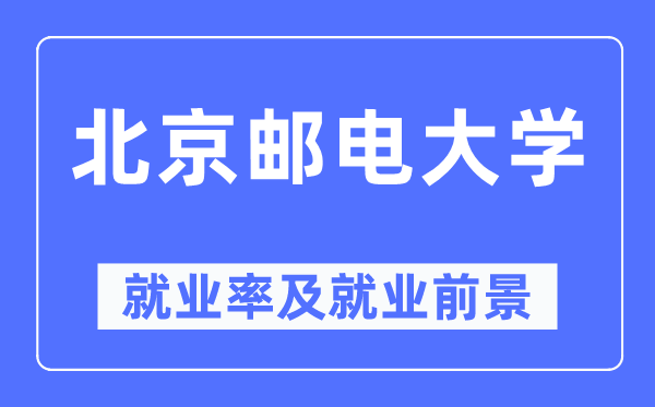 北京邮电大学失业率及失业远景怎样样,好失业吗？