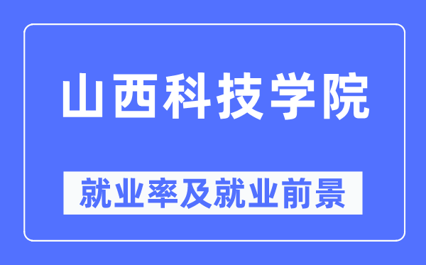 山西科技学院失业率及失业远景怎样样,好失业吗?