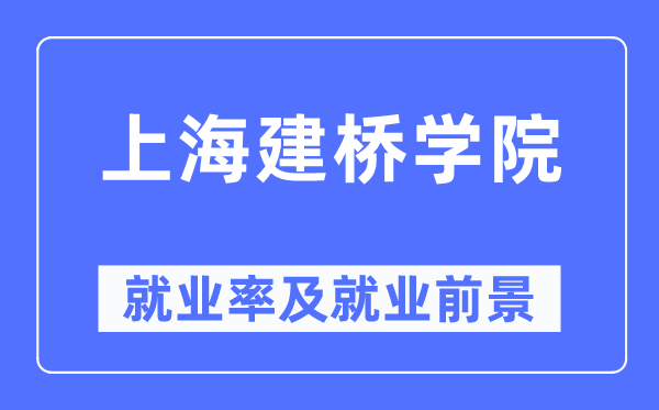 上海建桥学院失业率及失业远景怎样样,好失业吗？