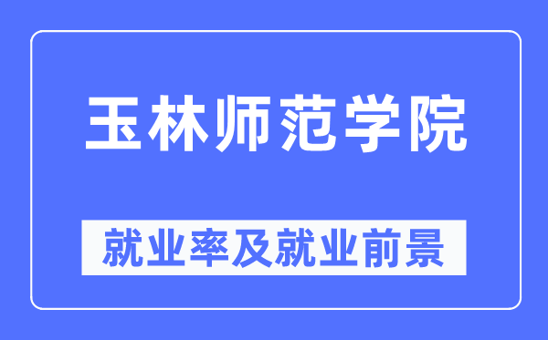 玉林师范学院失业率及失业远景怎样样,好失业吗？