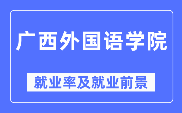 广西本国语学院失业率及失业远景怎样样,好失业吗？