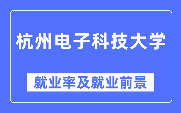 杭州电子科技大学失业率及失业远景怎样样,好失业吗？