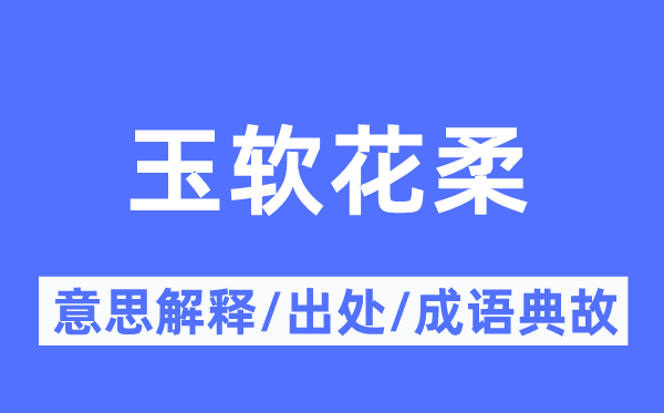 玉软花柔的意义诠释,玉软花柔的来由及针言典故