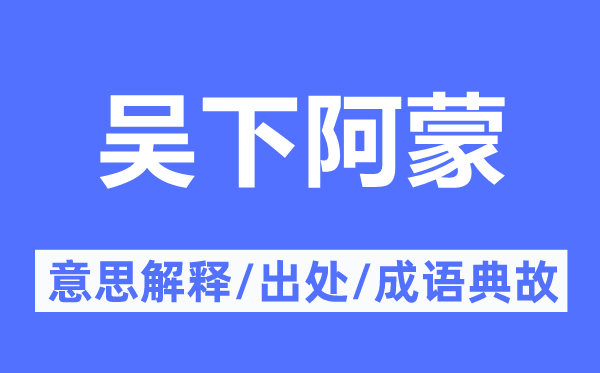吴下阿蒙的意义诠释,吴下阿蒙的来由及针言典故