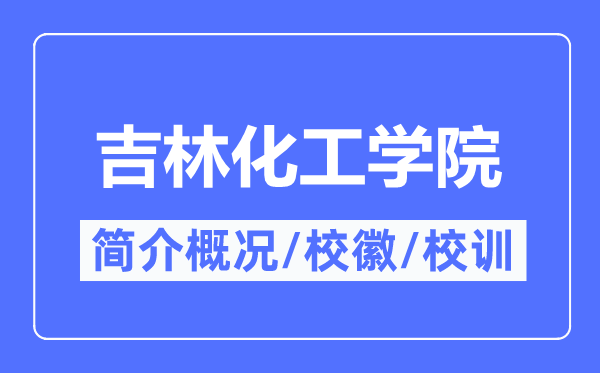 吉林化工学院简介概略,吉林化工学院的校训校徽是甚么？