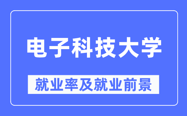 电子科技大学失业率及失业远景怎样样,好失业吗？