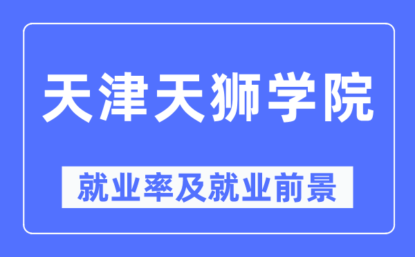 天津天狮学院失业率及失业远景怎样样,好失业吗？
