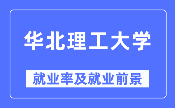 华北理工大学失业率及失业远景怎样样,好失业吗？