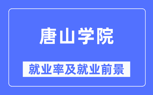 唐山学院失业率及失业远景怎样样,好失业吗?