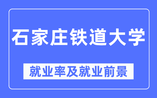 石家庄铁道大学失业率及失业远景怎样样,好失业吗？