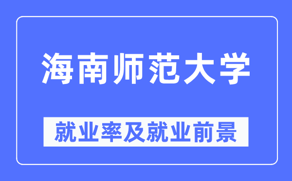 海南师范大学失业率及失业远景怎样样,好失业吗？