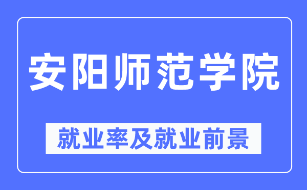 安阳师范学院失业率及失业远景怎样样,好失业吗？