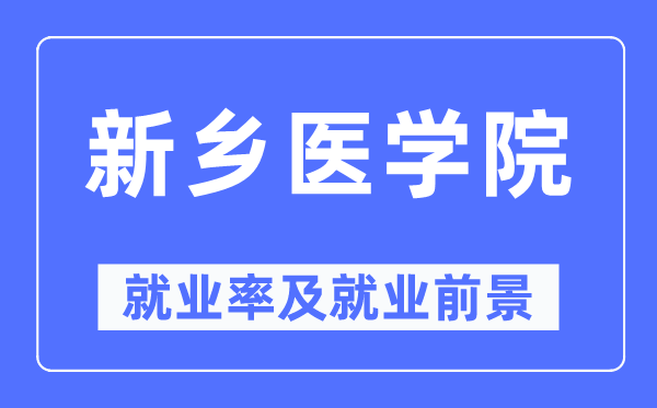 新乡医学院失业率及失业远景怎样样,好失业吗?