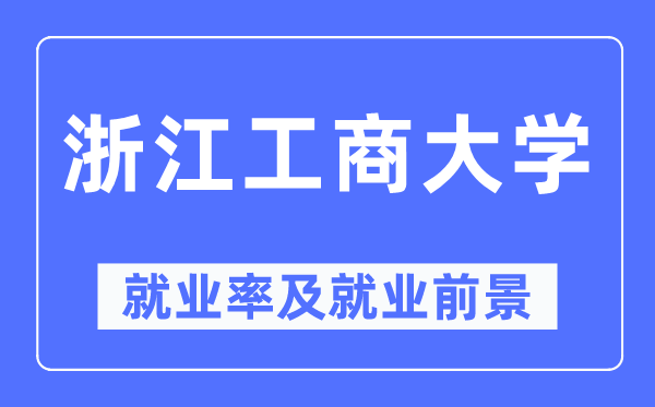 浙江工商大学失业率及失业远景怎样样,好失业吗？