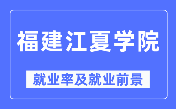 福建江夏学院失业率及失业远景怎样样,好失业吗？