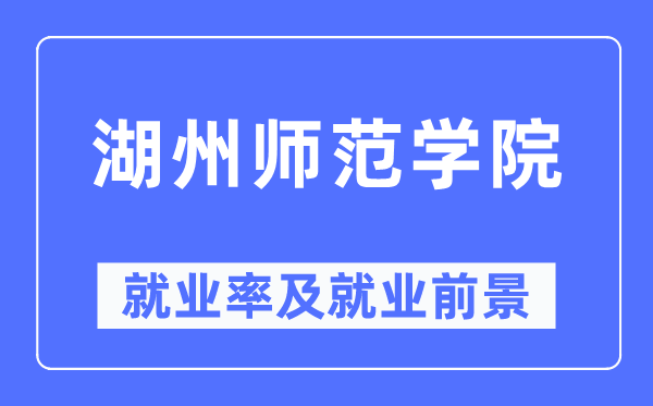 湖州师范学院失业率及失业远景怎样样,好失业吗？