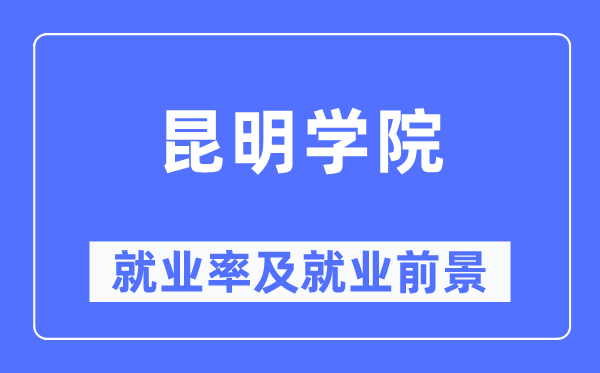 昆明学院失业率及失业远景怎样样,好失业吗？