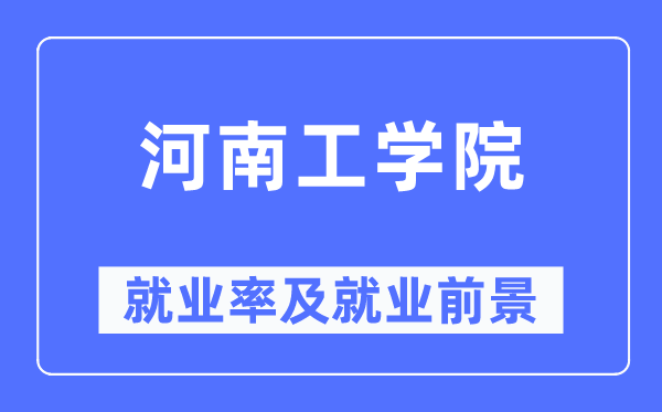 河南工学院失业率及失业远景怎样样,好失业吗？