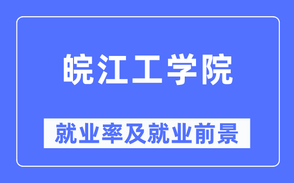 皖江工学院失业率及失业远景怎样样,好失业吗？