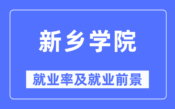新乡学院失业率及失业远景怎样样,好失业吗?