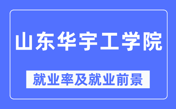 山东华宇工学院失业率及失业远景怎样样,好失业吗？
